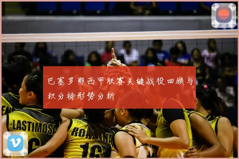 巴塞罗那西甲联赛关键战役回顾与积分榜形势分析