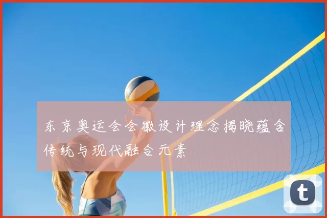 东京奥运会会徽设计理念揭晓蕴含传统与现代融合元素