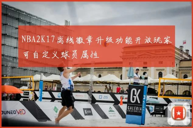 NBA2K17离线徽章升级功能开放玩家可自定义球员属性