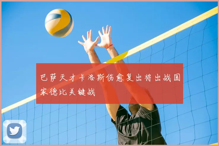 巴萨天才卡洛斯伤愈复出将出战国家德比关键战