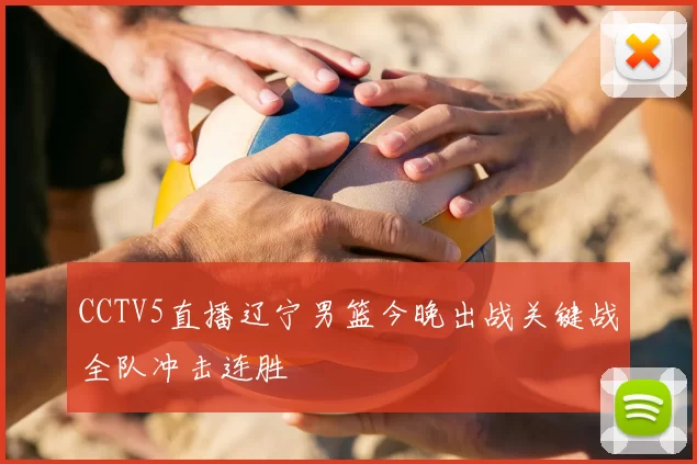 CCTV5直播辽宁男篮今晚出战关键战全队冲击连胜