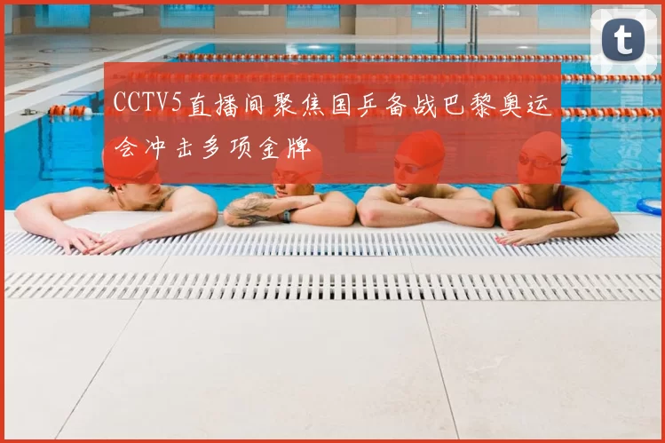 CCTV5直播间聚焦国乒备战巴黎奥运会冲击多项金牌