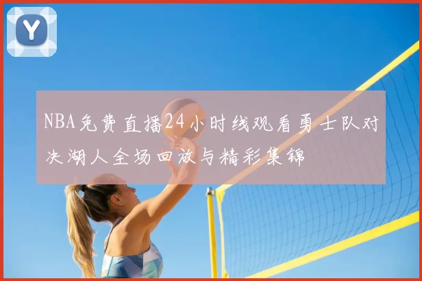 NBA免费直播24小时线观看勇士队对决湖人全场回放与精彩集锦