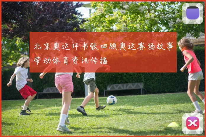 北京奥运评书张回顾奥运赛场故事带动体育资讯传播
