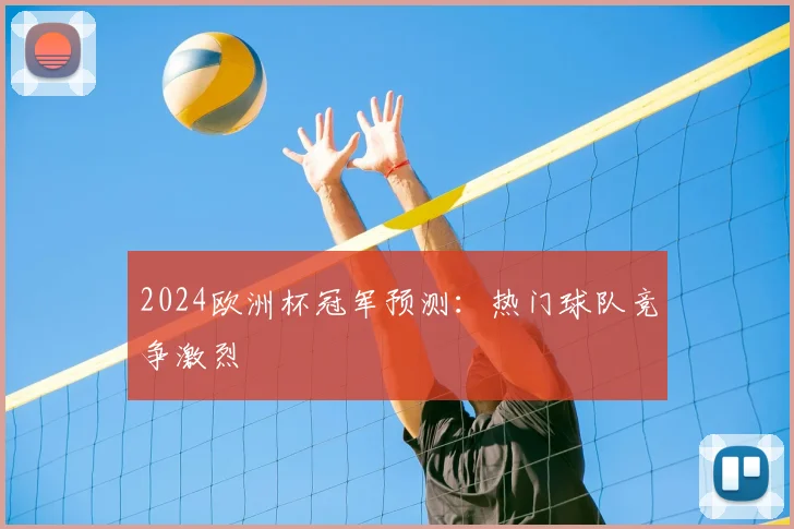 2024欧洲杯冠军预测:热门球队竞争激烈