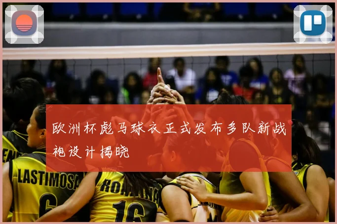 欧洲杯彪马球衣正式发布多队新战袍设计揭晓
