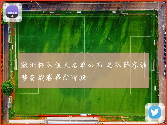 欧洲杯队伍大名单公布 各队阵容调整备战赛事新阶段